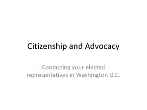 Citizenship and Advocacy Contacting your elected representatives in