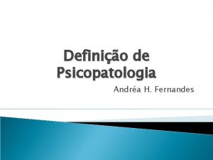 Definio de Psicopatologia Andra H Fernandes Psicopatologia definio