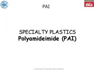 PAI SPECIALTY PLASTICS Polyamideimide PAI CORPORATE TRAINING AND