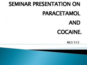 SEMINAR PRESENTATION ON PARACETAMOL AND COCAINE MLS 512
