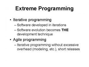 Extreme Programming Iterative programming Software developed in iterations