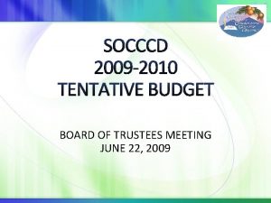 SOCCCD 2009 2010 TENTATIVE BUDGET BOARD OF TRUSTEES