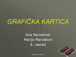 GRAFIKA KARTICA Ana Novokmet Marija Maroevi 8 razred