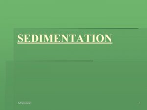 SEDIMENTATION 12272021 1 Definition Sedimentation is the tendency