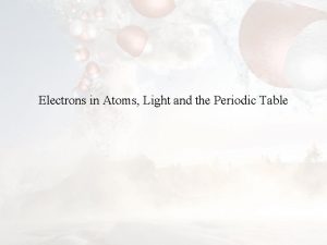 Electrons in Atoms Light and the Periodic Table