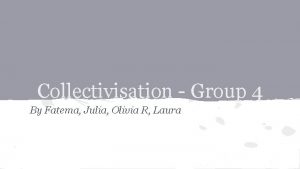 Collectivisation Group 4 By Fatema Julia Olivia R