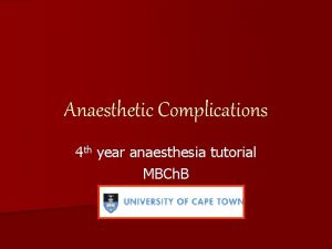 Anaesthetic Complications 4 th year anaesthesia tutorial MBCh
