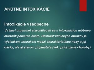 AKTNE INTOXIKCIE Intoxikcie veobecne V rmci urgentnej starostlivosti