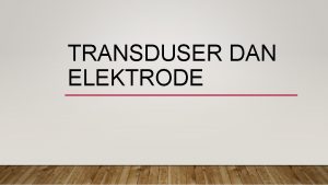 TRANSDUSER DAN ELEKTRODE PARAMETER FISIOLOGIS MEDIS Potensial listrik