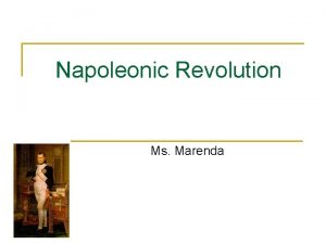 Napoleonic Revolution Ms Marenda Napoleon n n Napoleon