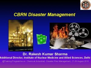 CBRN Disaster Management Dr Rakesh Kumar Sharma Additional