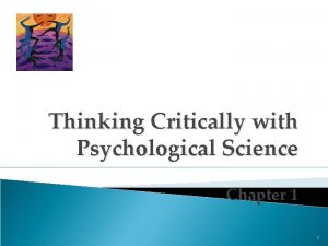 Thinking Critically with Psychological Science Chapter 1 1