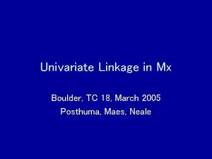 Univariate Linkage in Mx Boulder TC 18 March