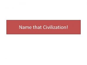 Name that Civilization This civilization developed in and