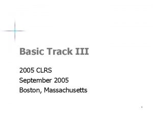 Basic Track III 2005 CLRS September 2005 Boston