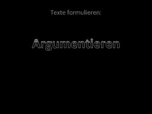 Texte formulieren Argumentieren Wichtige Begriffe Argument lat erhellen