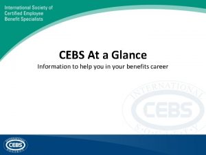 CEBS At a Glance Information to help you