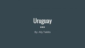 Uruguay By Ally Teklits Overview of Uruguay Capital