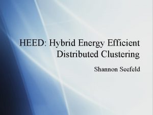 HEED Hybrid Energy Efficient Distributed Clustering Shannon Seefeld