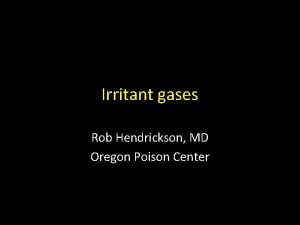 Irritant gases Rob Hendrickson MD Oregon Poison Center