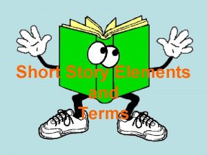 Short Story Elements and Terms A short story