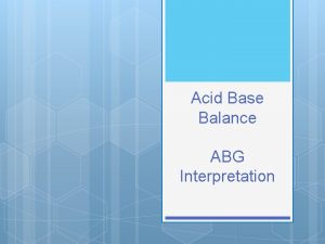 Acid Base Balance ABG Interpretation AcidBase Balance Maintain