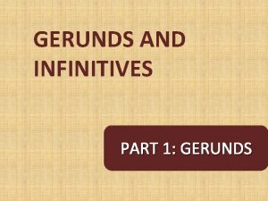GERUNDS AND INFINITIVES PART 1 GERUNDS GERUNDSFORM studying