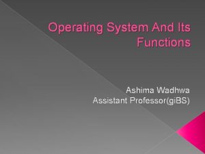 Operating System And Its Functions Ashima Wadhwa Assistant