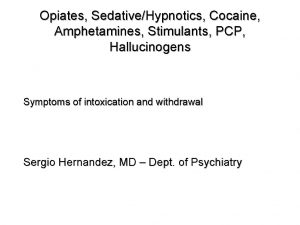 Opiates SedativeHypnotics Cocaine Amphetamines Stimulants PCP Hallucinogens Symptoms