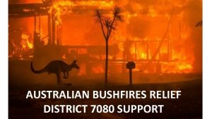 AUSTRALIAN BUSHFIRES RELIEF DISTRICT 7080 SUPPORT Rotary Australia
