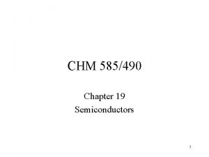 CHM 585490 Chapter 19 Semiconductors 1 Semiconductors The