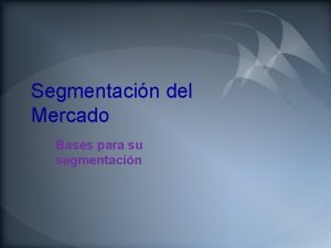 Segmentacin del Mercado Bases para su segmentacin Proceso