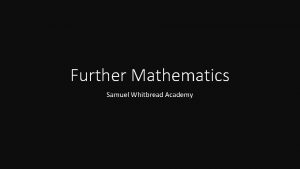 Further Mathematics Samuel Whitbread Academy Further Mathematics at