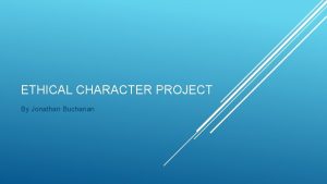 ETHICAL CHARACTER PROJECT By Jonathan Buchanan ETHICAL CODE