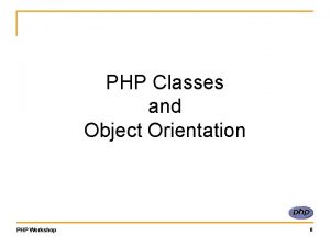 PHP Classes and Object Orientation PHP Workshop 0