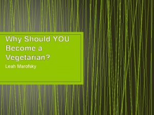 Why Should YOU Become a Vegetarian Leah Marofsky