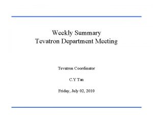 Weekly Summary Tevatron Department Meeting Tevatron Coordinator C