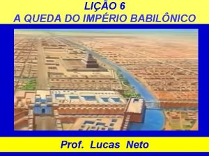 LIO 6 A QUEDA DO IMPRIO BABILNICO Prof