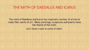 THE MYTH OF DAEDALUS AND ICARUS The myth