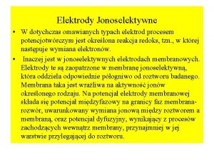 Elektrody Jonoselektywne W dotychczas omawianych typach elektrod procesem