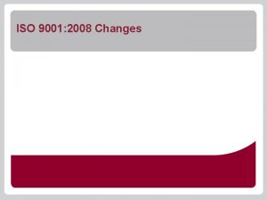 ISO 9001 2008 Changes ISO 9001 2008 Changes