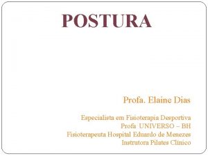 POSTURA Profa Elaine Dias Especialista em Fisioterapia Desportiva