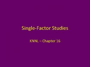 SingleFactor Studies KNNL Chapter 16 SingleFactor Models Independent