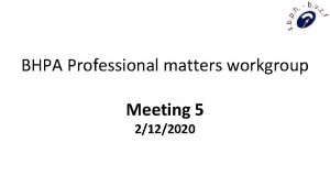 BHPA Professional matters workgroup Meeting 5 2122020 Create