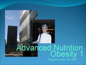 Advanced Nutrition Obesity 1 Margi Anne Isaia MD