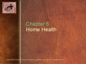 Chapter 6 Home Health Copyright 2005 by Thomson