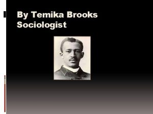 By Temika Brooks Sociologist What do a sociologist