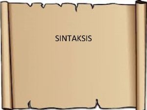 SINTAKSIS Pengertian Sintaksis berasal dari bahasa Yunani Sun