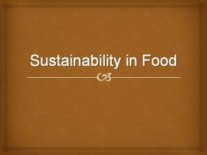 Sustainability in Food What is Sustainability Sustainability is