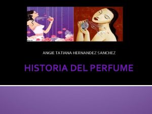 ANGIE TATIANA HERNANDEZ SANCHEZ HISTORIA DEL PERFUME NACIMIENTO